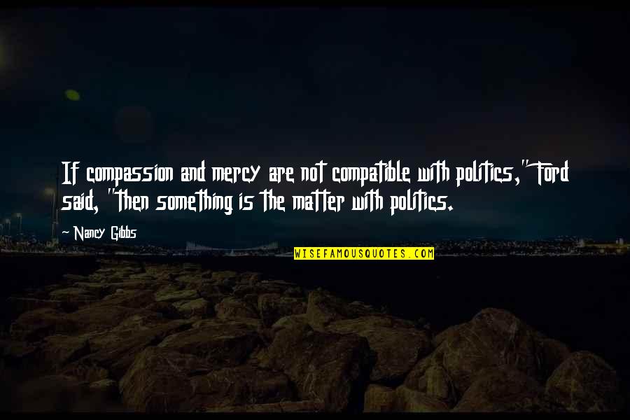 Compatible Quotes By Nancy Gibbs: If compassion and mercy are not compatible with