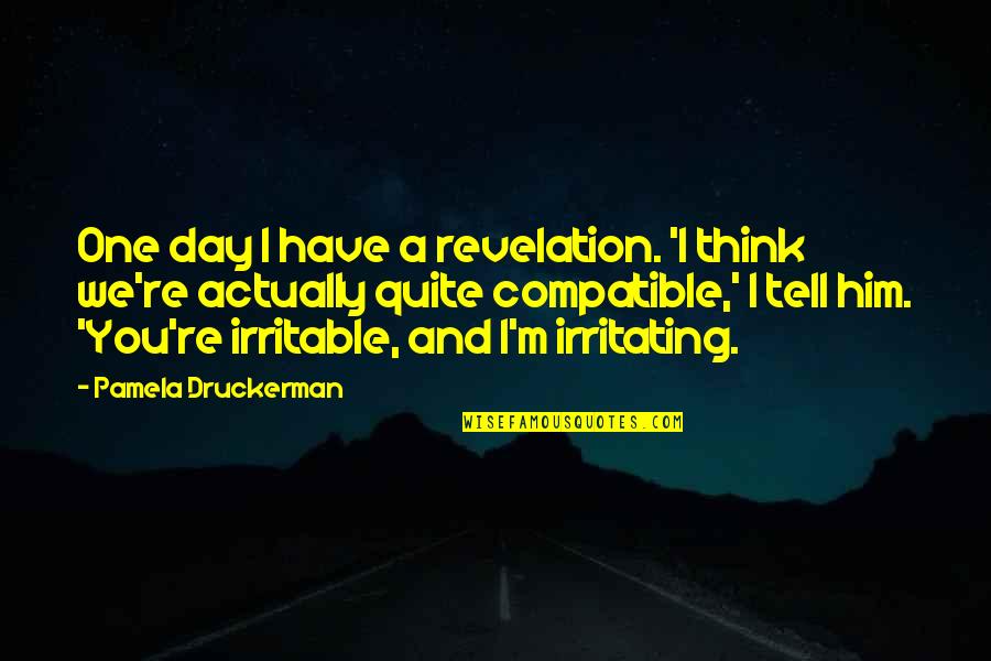 Compatible Quotes By Pamela Druckerman: One day I have a revelation. 'I think