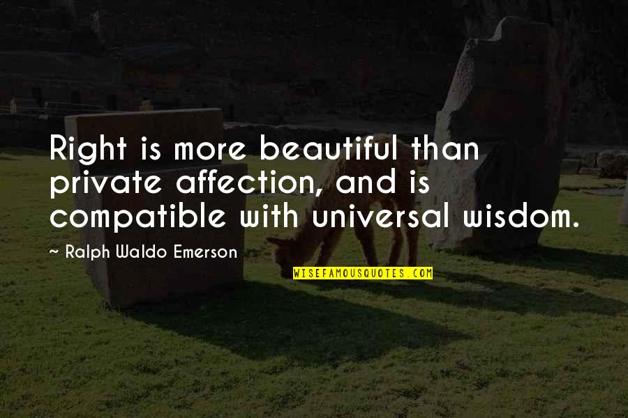 Compatible Quotes By Ralph Waldo Emerson: Right is more beautiful than private affection, and