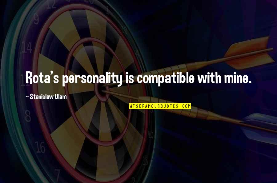 Compatible Quotes By Stanislaw Ulam: Rota's personality is compatible with mine.
