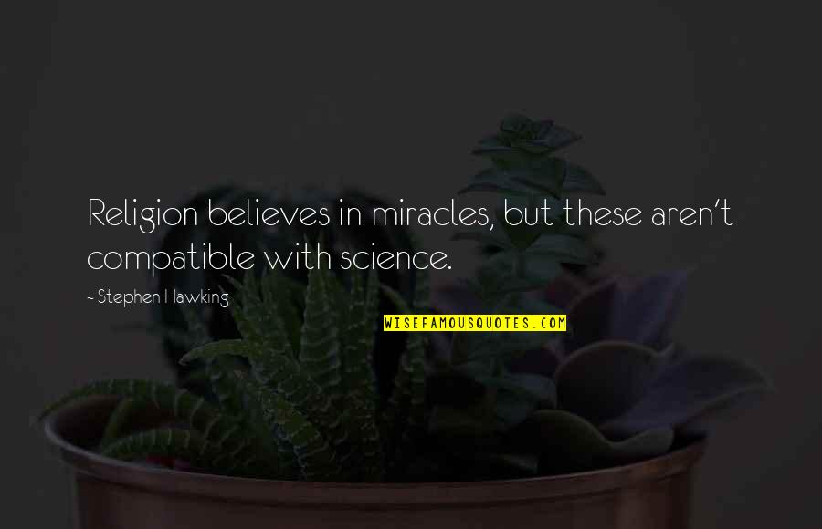 Compatible Quotes By Stephen Hawking: Religion believes in miracles, but these aren't compatible
