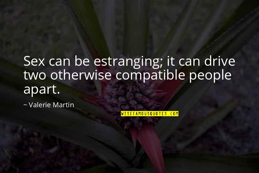 Compatible Quotes By Valerie Martin: Sex can be estranging; it can drive two