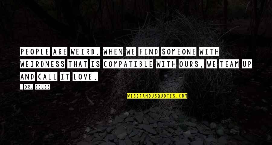 Compatible Weirdness Quotes By Dr. Seuss: People are weird. When we find someone with