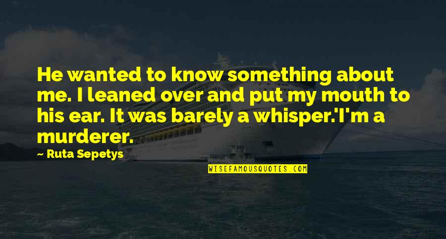 Compatible Weirdness Quotes By Ruta Sepetys: He wanted to know something about me. I