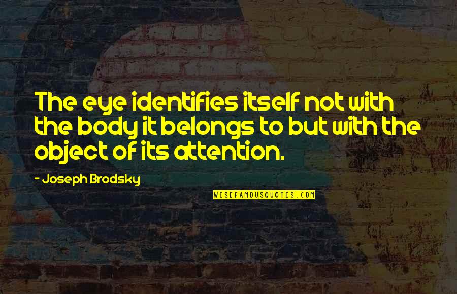 Compatibly Quotes By Joseph Brodsky: The eye identifies itself not with the body