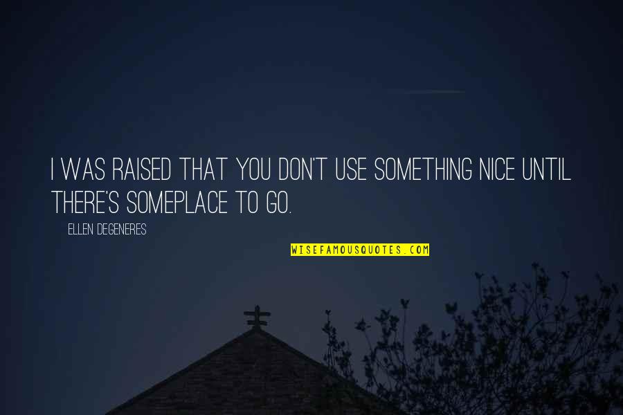 Compatriota Definicion Quotes By Ellen DeGeneres: I was raised that you don't use something