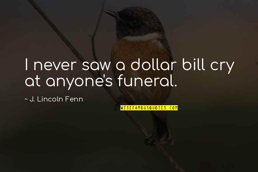 Compatriotism Quotes By J. Lincoln Fenn: I never saw a dollar bill cry at