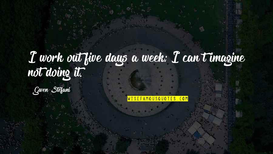 Compatto Murphy Quotes By Gwen Stefani: I work out five days a week; I Compatto Murphy Quotes By Gwen Stefani: I work out five days a week; I