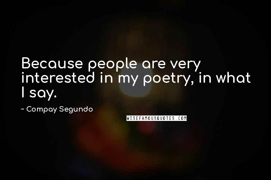 Compay Segundo quotes: Because people are very interested in my poetry, in what I say.