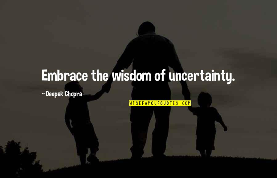 Compeers Quotes By Deepak Chopra: Embrace the wisdom of uncertainty.