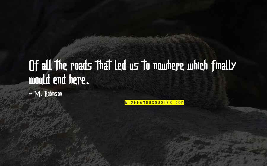 Compeers Quotes By M. Robinson: Of all the roads that led us to