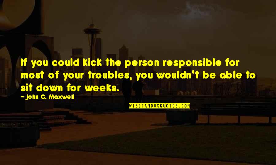 Compeitors Quotes By John C. Maxwell: If you could kick the person responsible for