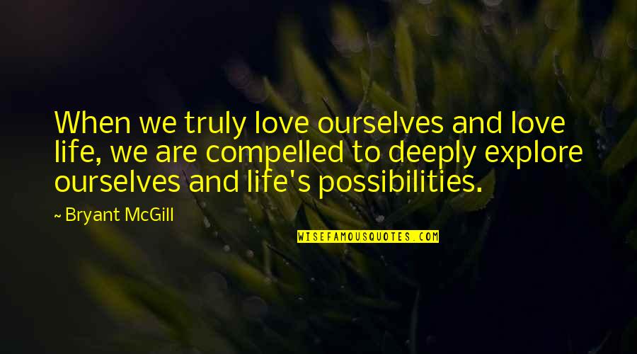 Compelled By Love Quotes By Bryant McGill: When we truly love ourselves and love life,