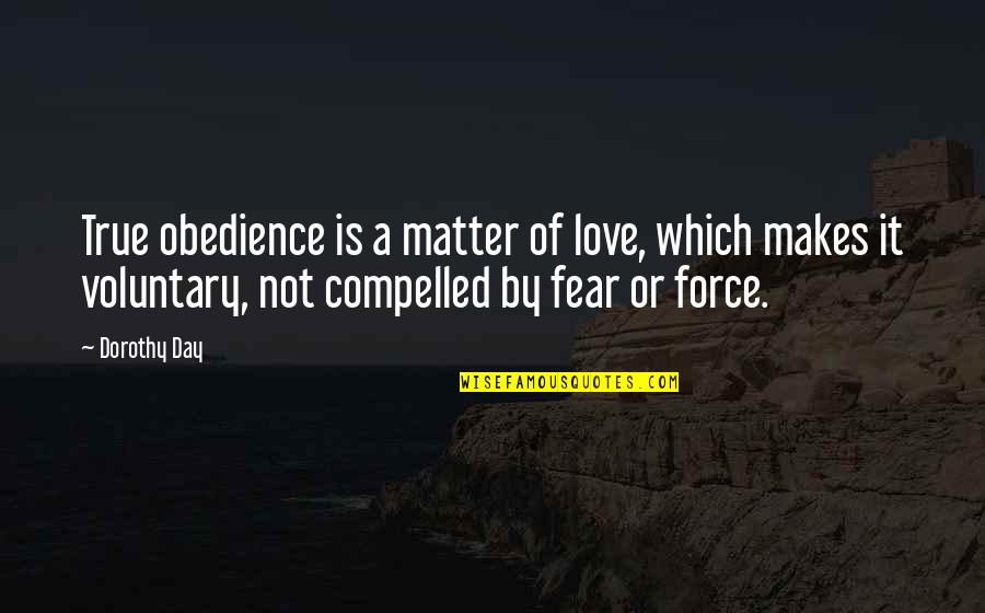 Compelled By Love Quotes By Dorothy Day: True obedience is a matter of love, which