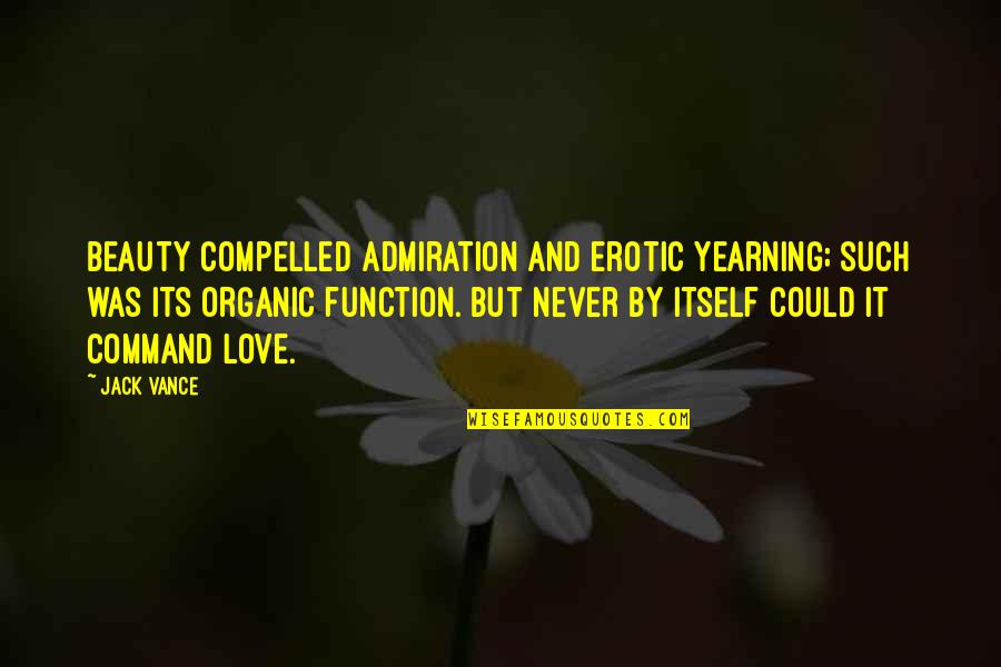 Compelled By Love Quotes By Jack Vance: Beauty compelled admiration and erotic yearning; such was Compelled By Love Quotes By Jack Vance: Beauty compelled admiration and erotic yearning; such was