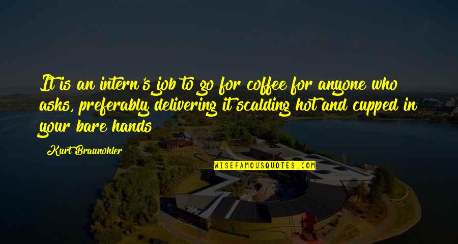 Compelled By Love Quotes By Kurt Braunohler: It is an intern's job to go for Compelled By Love Quotes By Kurt Braunohler: It is an intern's job to go for
