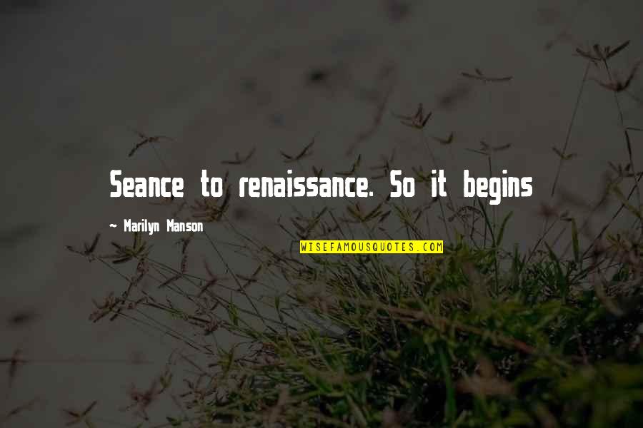 Compelled Love Quotes By Marilyn Manson: Seance to renaissance. So it begins