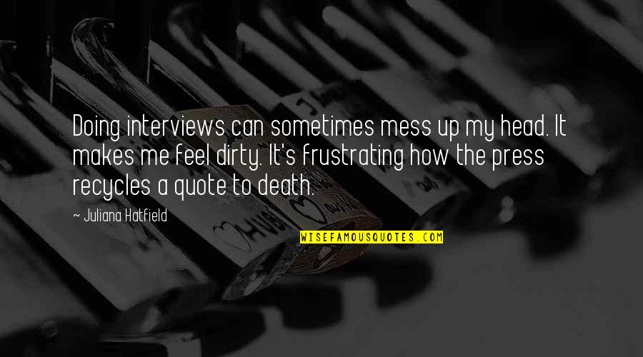 Compelled Synonym Quotes By Juliana Hatfield: Doing interviews can sometimes mess up my head.