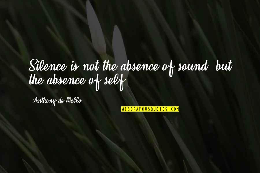 Compelling Christian Quotes By Anthony De Mello: Silence is not the absence of sound, but