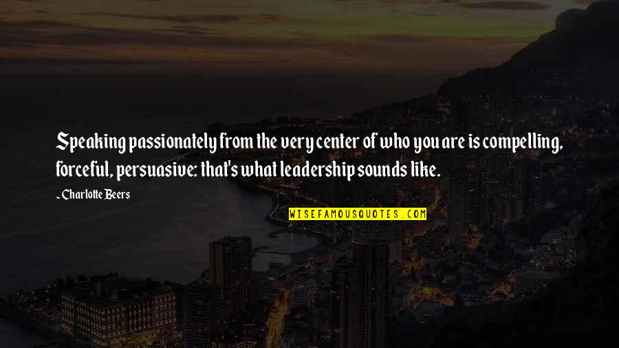 Compelling Leadership Quotes By Charlotte Beers: Speaking passionately from the very center of who