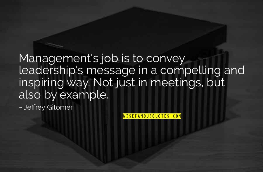 Compelling Leadership Quotes By Jeffrey Gitomer: Management's job is to convey leadership's message in