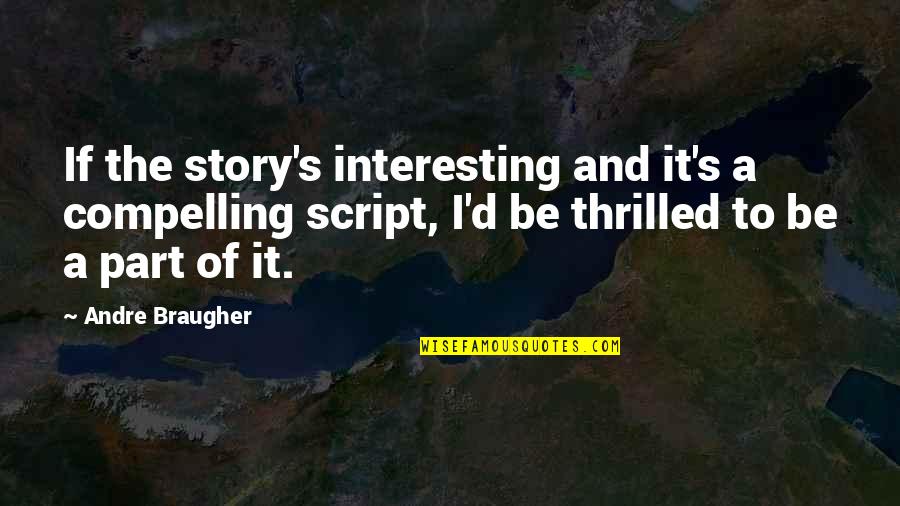 Compelling Quotes By Andre Braugher: If the story's interesting and it's a compelling