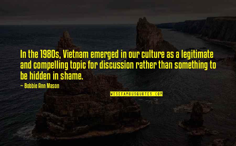 Compelling Quotes By Bobbie Ann Mason: In the 1980s, Vietnam emerged in our culture