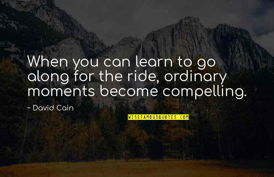 Compelling Quotes By David Cain: When you can learn to go along for