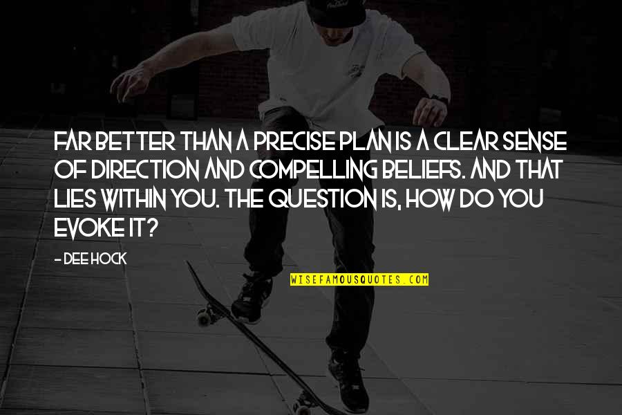 Compelling Quotes By Dee Hock: Far better than a precise plan is a