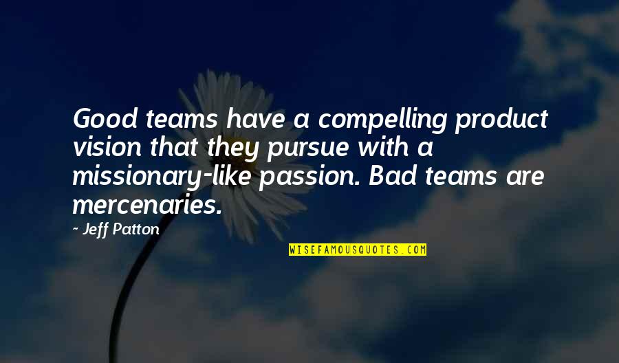 Compelling Quotes By Jeff Patton: Good teams have a compelling product vision that