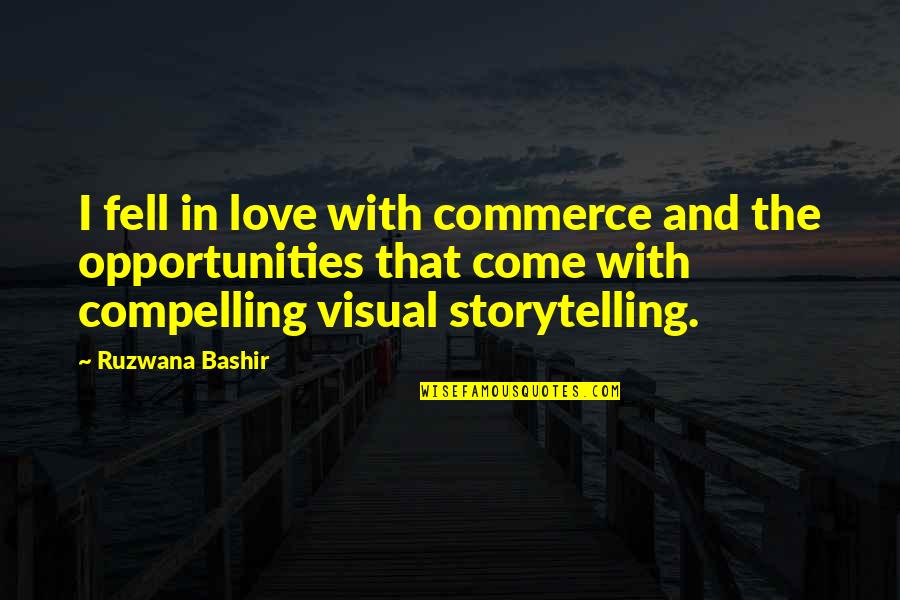 Compelling Quotes By Ruzwana Bashir: I fell in love with commerce and the