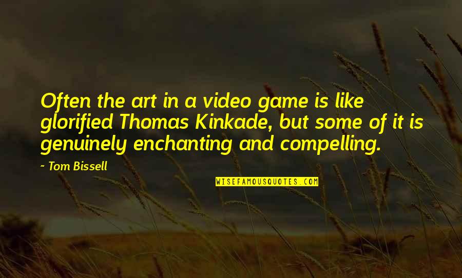 Compelling Quotes By Tom Bissell: Often the art in a video game is