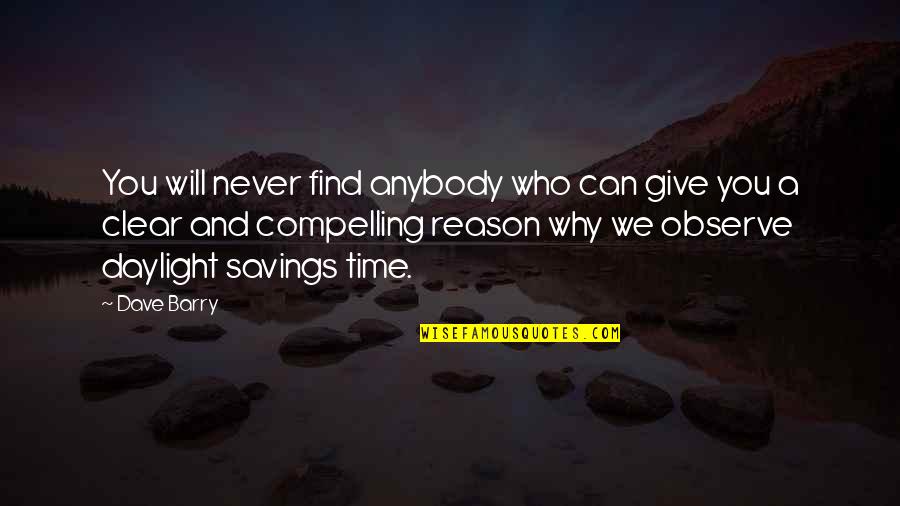 Compelling Reason Quotes By Dave Barry: You will never find anybody who can give