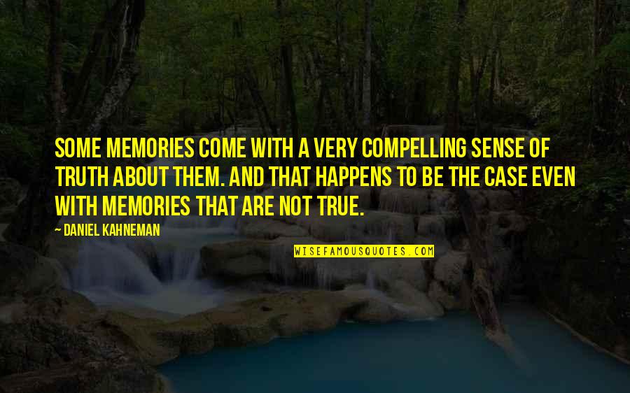 Compelling Truth Quotes By Daniel Kahneman: Some memories come with a very compelling sense