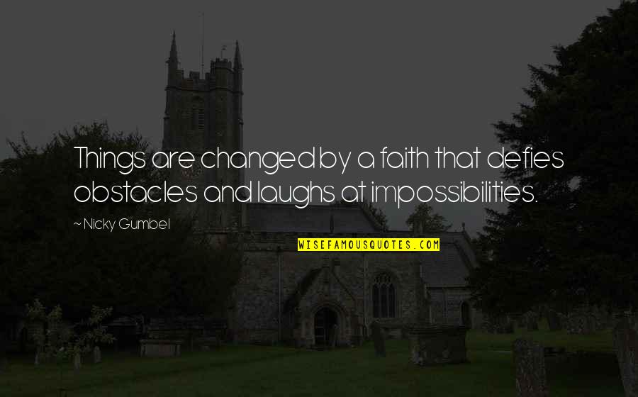 Compelling Truth Quotes By Nicky Gumbel: Things are changed by a faith that defies
