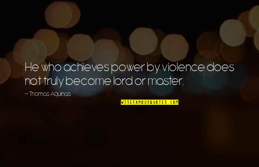 Compelling Truth Quotes By Thomas Aquinas: He who achieves power by violence does not