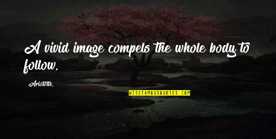 Compels Quotes By Aristotle.: A vivid image compels the whole body to