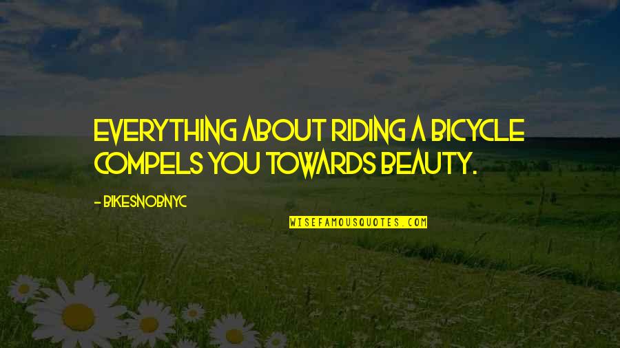 Compels Quotes By BikeSnobNYC: Everything about riding a bicycle compels you towards