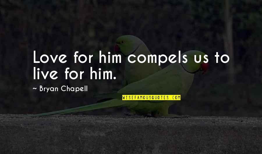 Compels Quotes By Bryan Chapell: Love for him compels us to live for