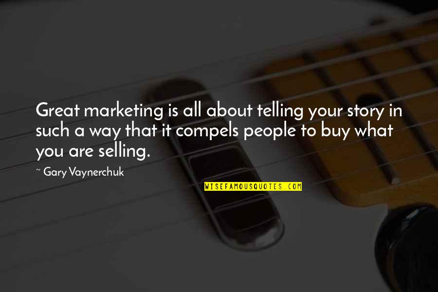 Compels Quotes By Gary Vaynerchuk: Great marketing is all about telling your story