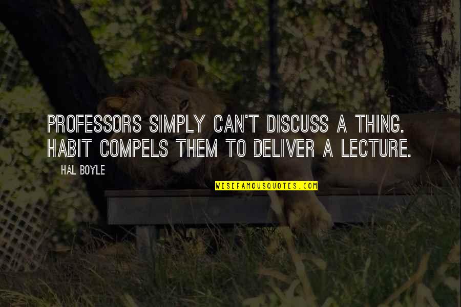 Compels Quotes By Hal Boyle: Professors simply can't discuss a thing. Habit compels