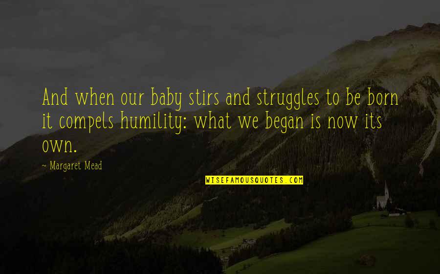 Compels Quotes By Margaret Mead: And when our baby stirs and struggles to