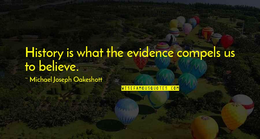 Compels Quotes By Michael Joseph Oakeshott: History is what the evidence compels us to