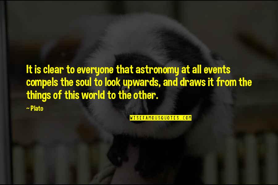 Compels Quotes By Plato: It is clear to everyone that astronomy at