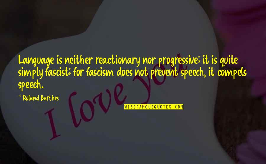 Compels Quotes By Roland Barthes: Language is neither reactionary nor progressive; it is