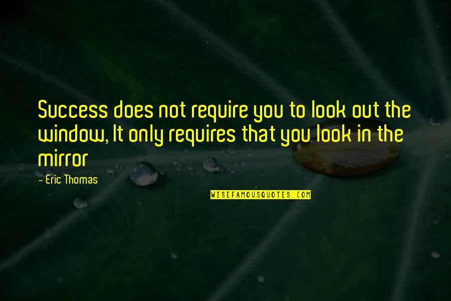 Compendium Quotes By Eric Thomas: Success does not require you to look out