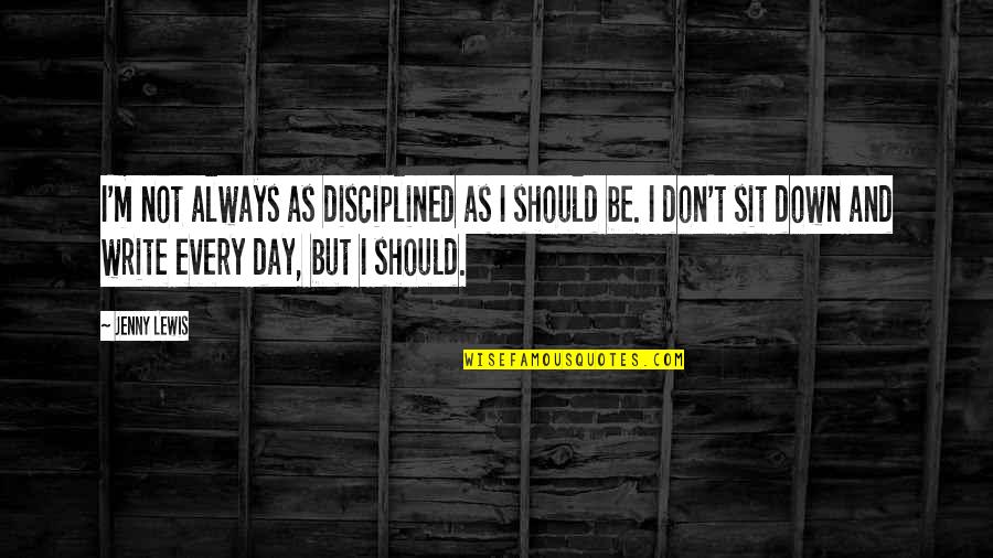 Compendium Quotes By Jenny Lewis: I'm not always as disciplined as I should