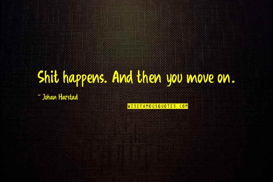Compensacion Laboral Quotes By Johan Harstad: Shit happens. And then you move on. Compensacion Laboral Quotes By Johan Harstad: Shit happens. And then you move on.