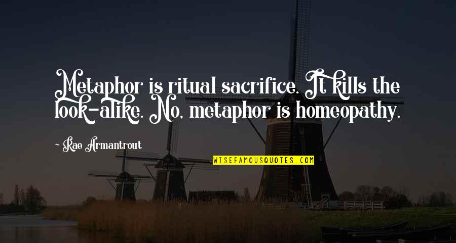 Compensacion Laboral Quotes By Rae Armantrout: Metaphor is ritual sacrifice. It kills the look-alike.