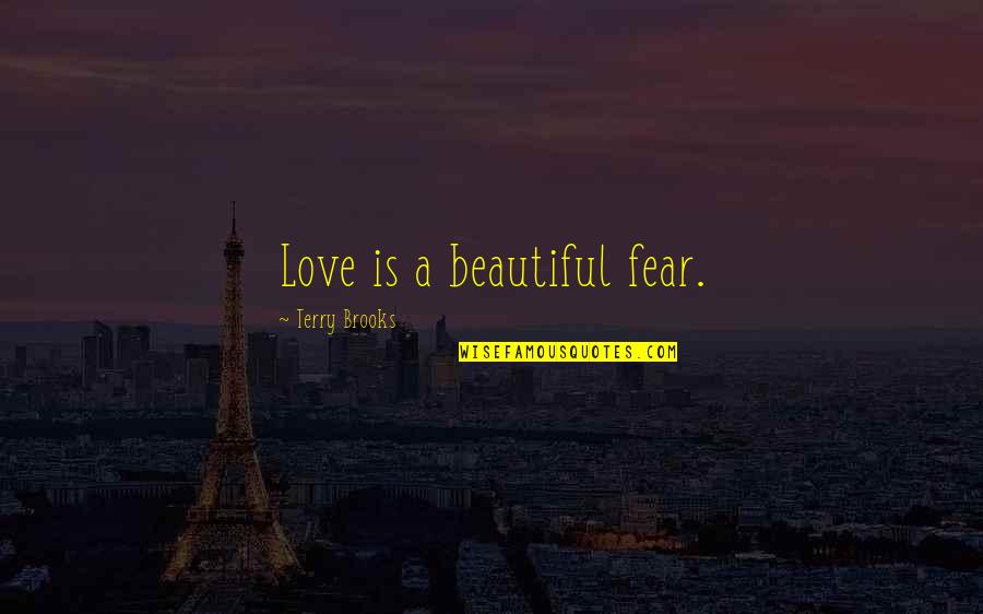 Compensado De Pinus Quotes By Terry Brooks: Love is a beautiful fear. Compensado De Pinus Quotes By Terry Brooks: Love is a beautiful fear.